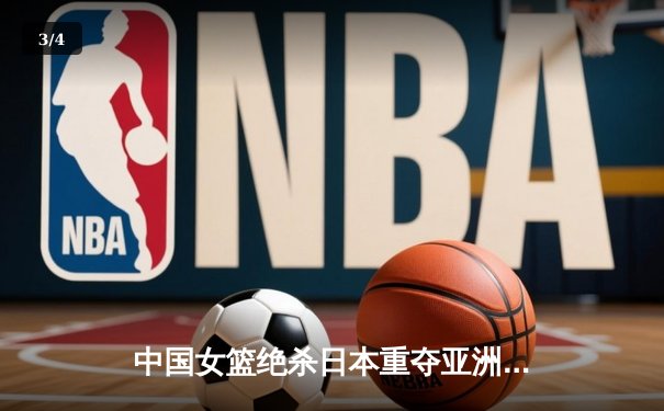 中国女篮绝杀日本重夺亚洲杯冠军，韩旭狂砍26分荣膺MVP - 3