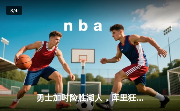 勇士加时险胜湖人，库里狂砍48分创赛季新高 - 3